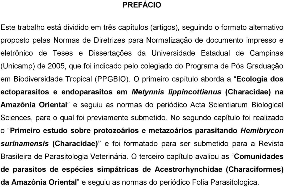 O primeiro capítulo aborda a Ecologia dos ectoparasitos e endoparasitos em Metynnis lippincottianus (Characidae) na Amazônia Oriental e seguiu as normas do periódico Acta Scientiarum Biological