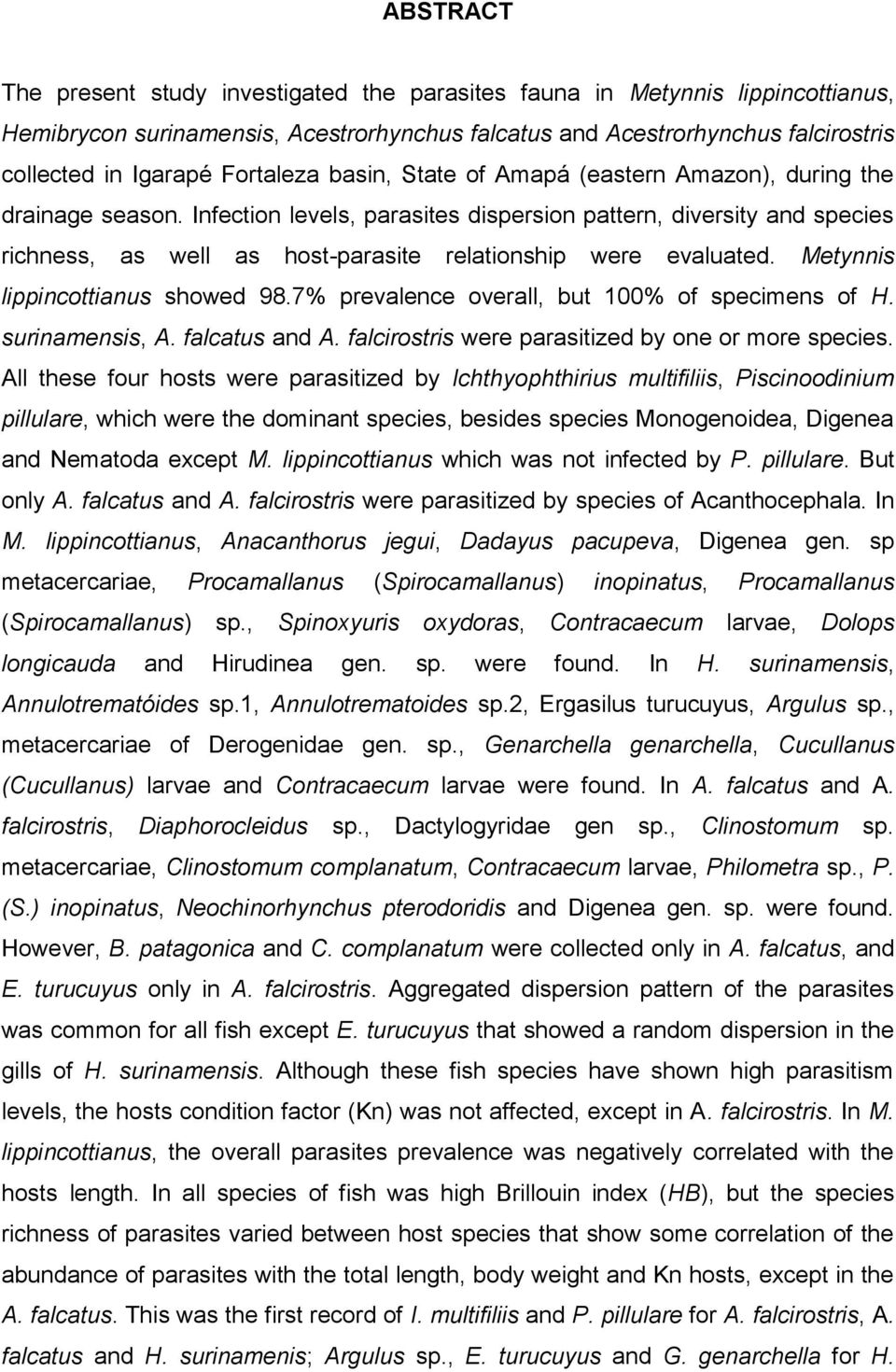 Infection levels, parasites dispersion pattern, diversity and species richness, as well as host-parasite relationship were evaluated. Metynnis lippincottianus showed 98.