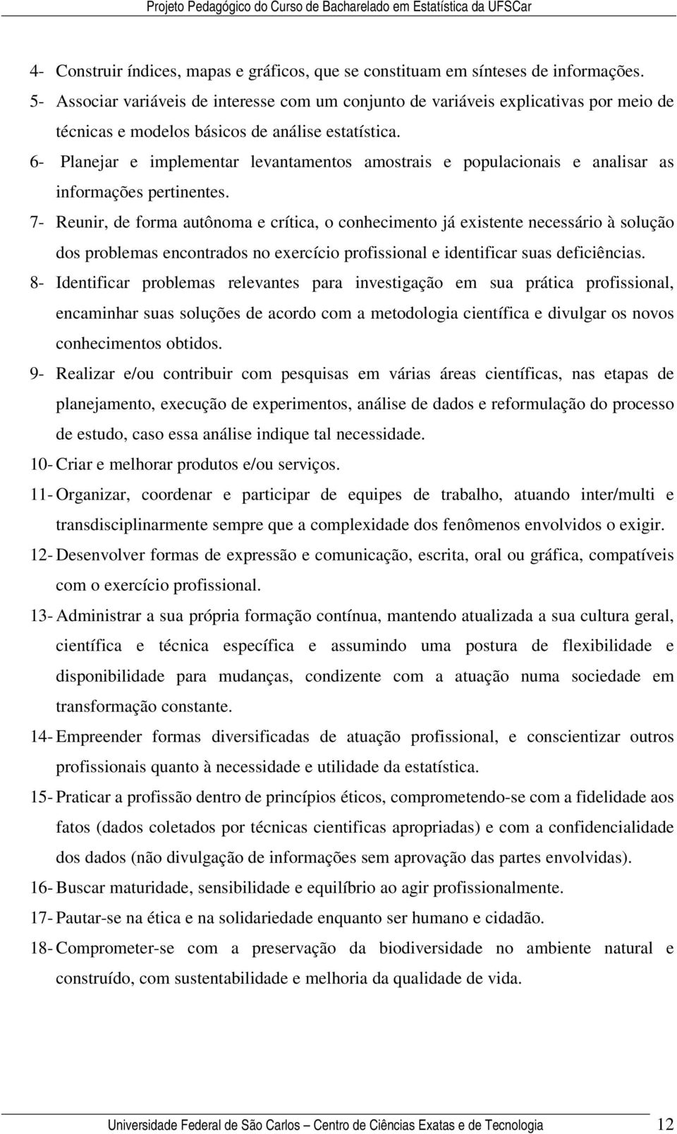 6- Planejar e implementar levantamentos amostrais e populacionais e analisar as informações pertinentes.