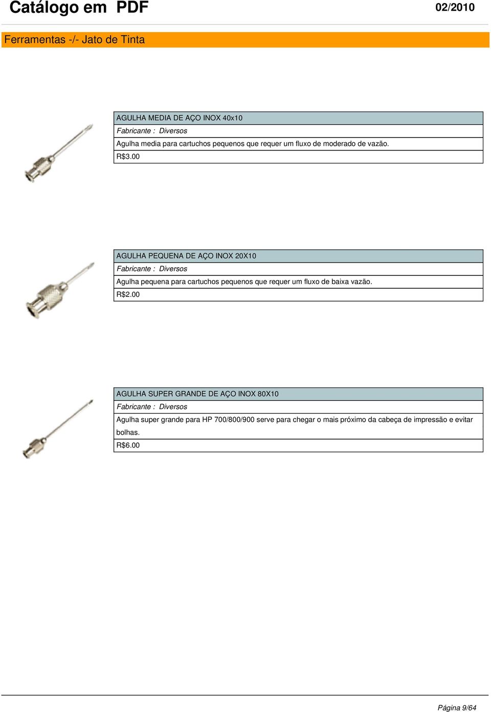 00 AGULHA PEQUENA DE AÇO INOX 20X10 Agulha pequena para cartuchos pequenos que requer um fluxo de baixa