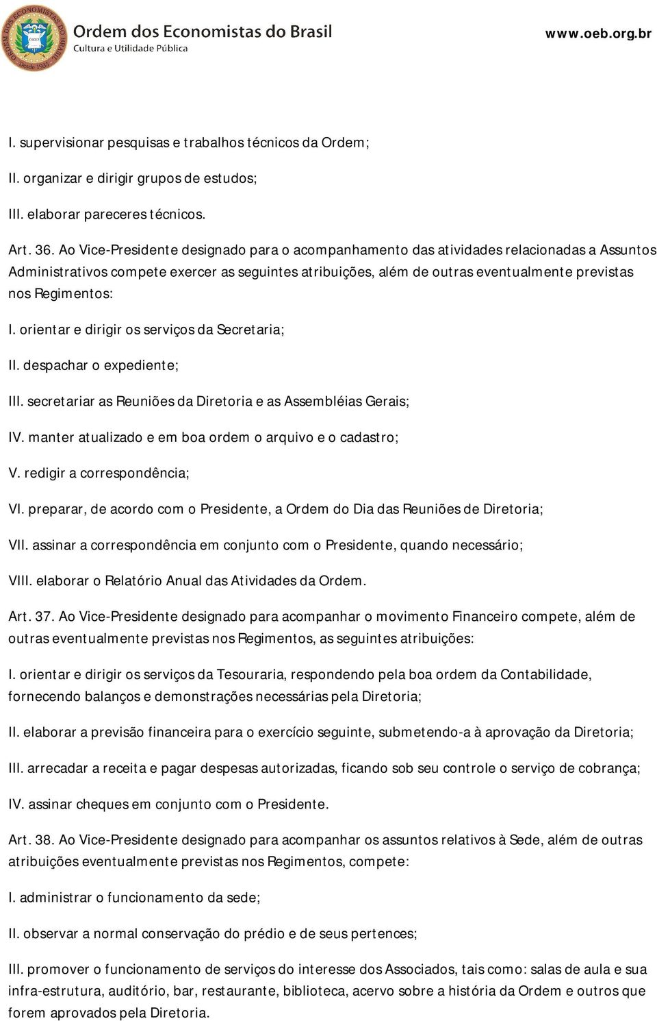 Regimentos: I. orientar e dirigir os serviços da Secretaria; II. despachar o expediente; III. secretariar as Reuniões da Diretoria e as Assembléias Gerais; IV.