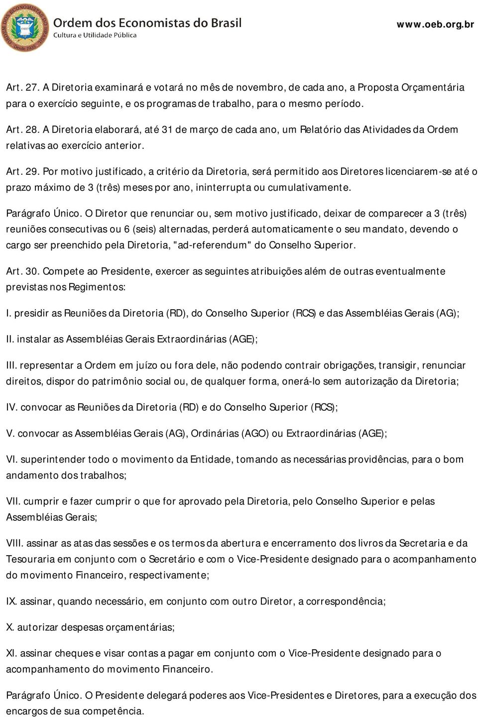 Por motivo justificado, a critério da Diretoria, será permitido aos Diretores licenciarem-se até o prazo máximo de 3 (três) meses por ano, ininterrupta ou cumulativamente. Parágrafo Único.