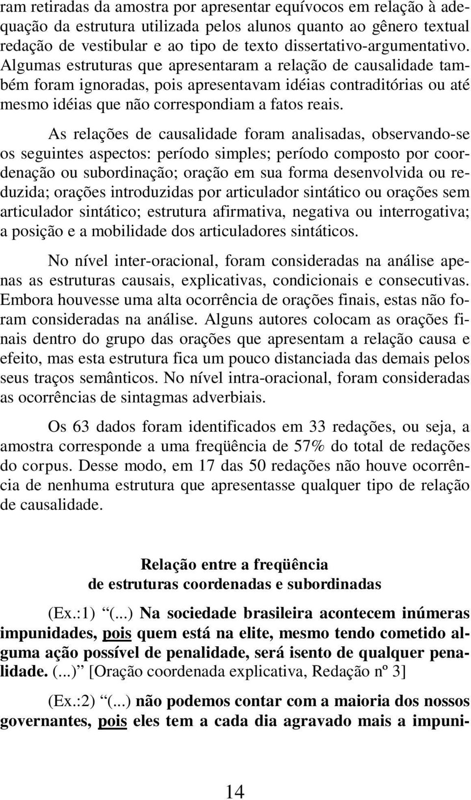 Algumas estruturas que apresentaram a relação de causalidade também foram ignoradas, pois apresentavam idéias contraditórias ou até mesmo idéias que não correspondiam a fatos reais.