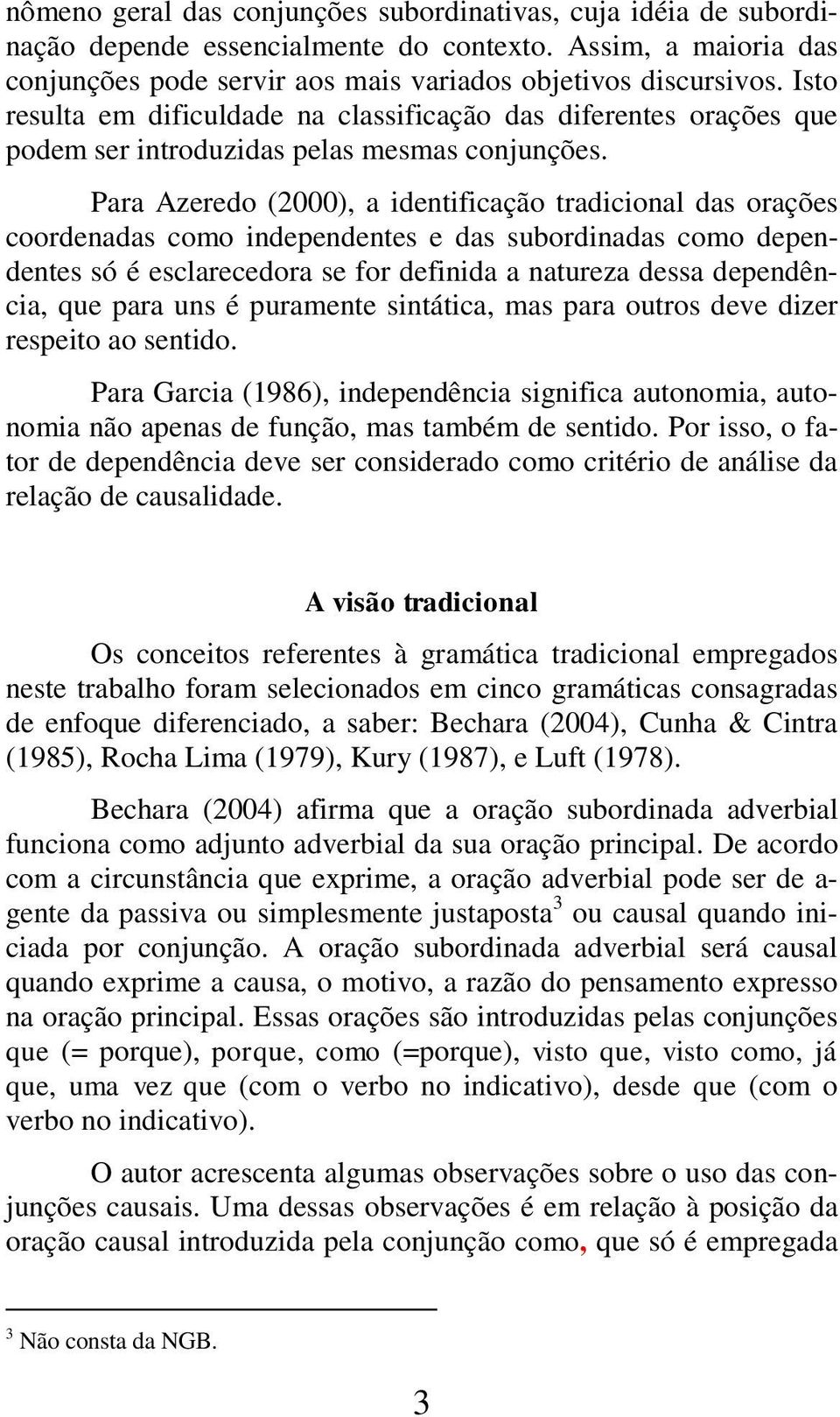 Para Azeredo (2000), a identificação tradicional das orações coordenadas como independentes e das subordinadas como dependentes só é esclarecedora se for definida a natureza dessa dependência, que