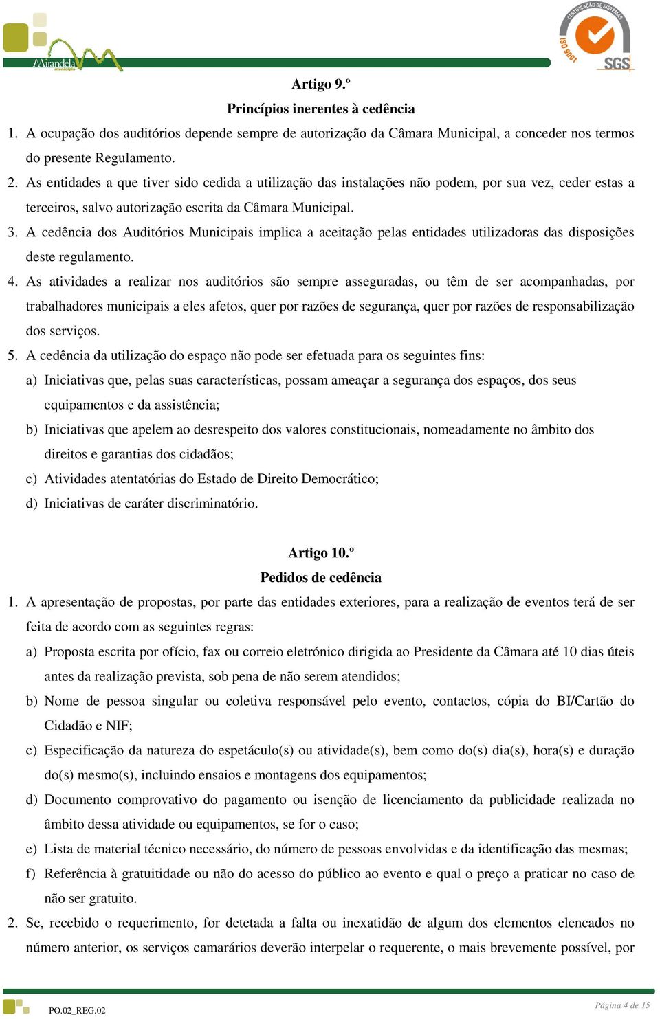 A cedência dos Auditórios Municipais implica a aceitação pelas entidades utilizadoras das disposições deste regulamento. 4.