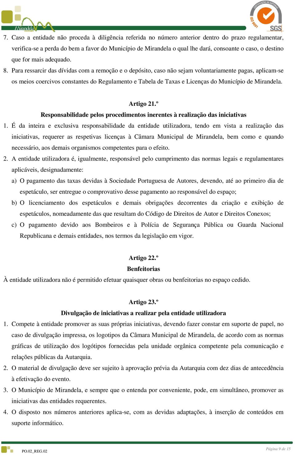 Para ressarcir das dívidas com a remoção e o depósito, caso não sejam voluntariamente pagas, aplicam-se os meios coercivos constantes do Regulamento e Tabela de Taxas e Licenças do Município de