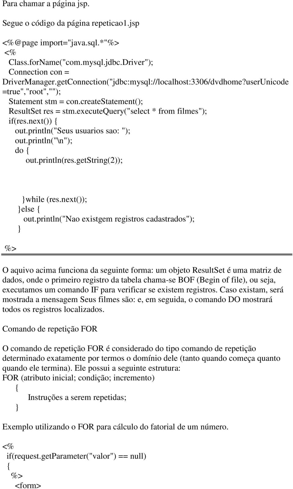 println("seus usuarios sao: "); out.println("\n"); do { out.println(res.getstring(2)); while (res.next()); else { out.