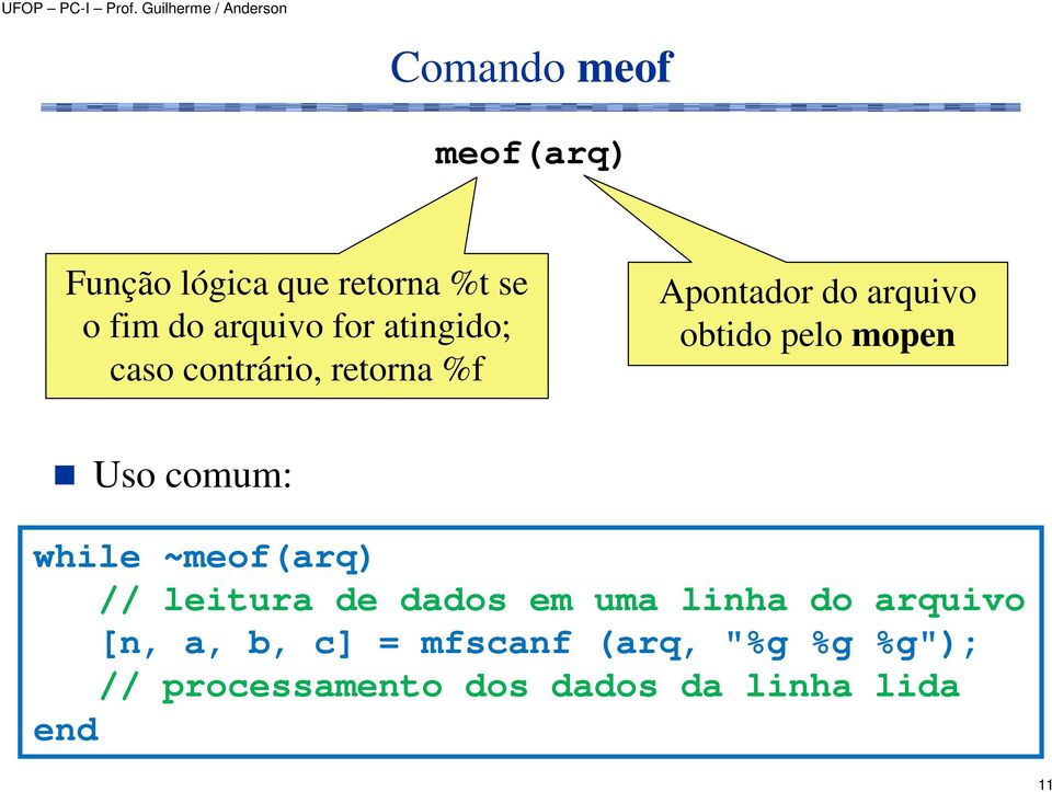 Uso comum: while ~meof(arq) // leitura de dados em uma linha do arquivo [n, a,