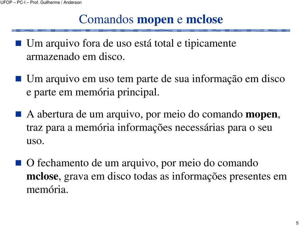 A abertura de um arquivo, por meio do comando mopen, traz para a memória informações necessárias para