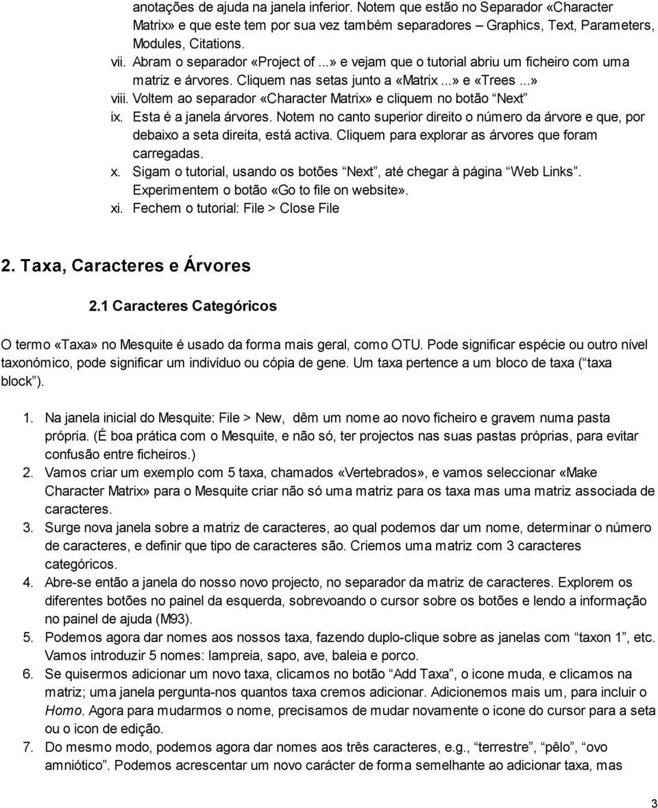 Voltem ao separador «Character Matrix» e cliquem no botão Next ix. Esta é a janela árvores. Notem no canto superior direito o número da árvore e que, por debaixo a seta direita, está activa.