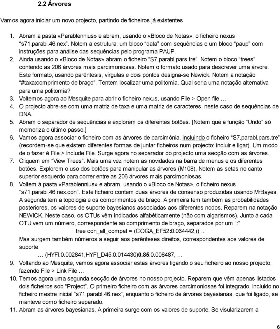 Ainda usando o «Bloco de Notas» abram o ficheiro S7.parabl.pars.tre. Notem o bloco trees contendo as 206 árvores mais parcimoniosas. Notem o formato usado para descrever uma árvore.