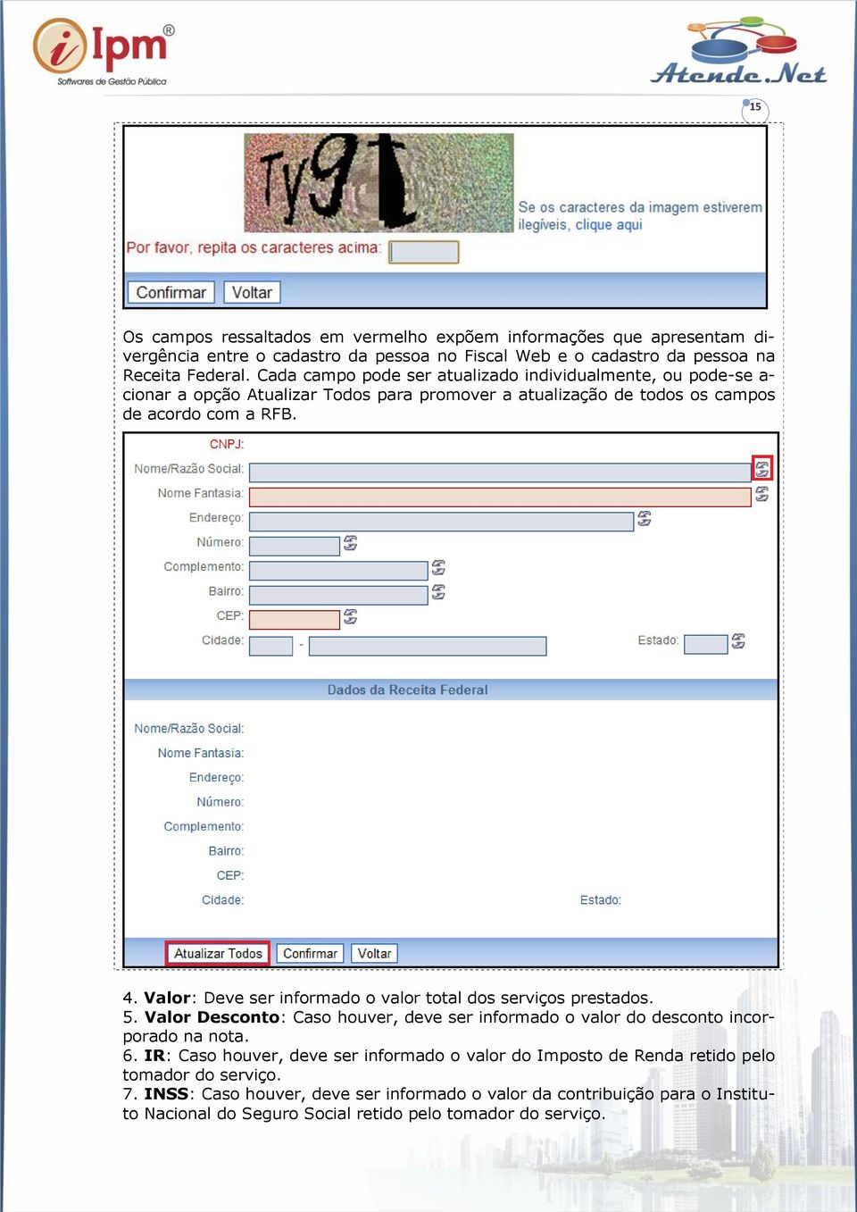 Valor: Deve ser informado o valor total dos serviços prestados. 5. Valor Desconto: Caso houver, deve ser informado o valor do desconto incorporado na nota. 6.