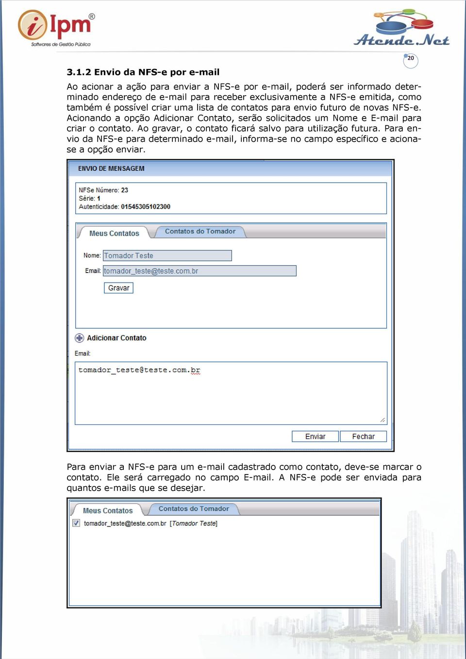 Acionando a opção Adicionar Contato, serão solicitados um Nome e E-mail para criar o contato. Ao gravar, o contato ficará salvo para utilização futura.