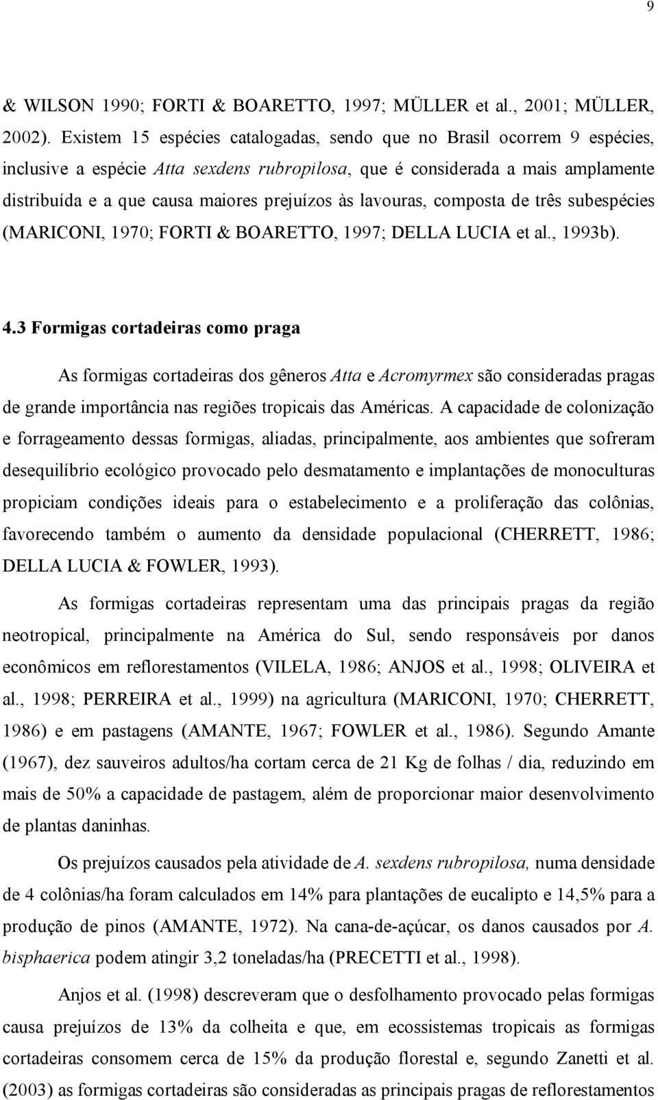 às lavouras, composta de três subespécies (MARICONI, 1970; FORTI & BOARETTO, 1997; DELLA LUCIA et al., 1993b). 4.