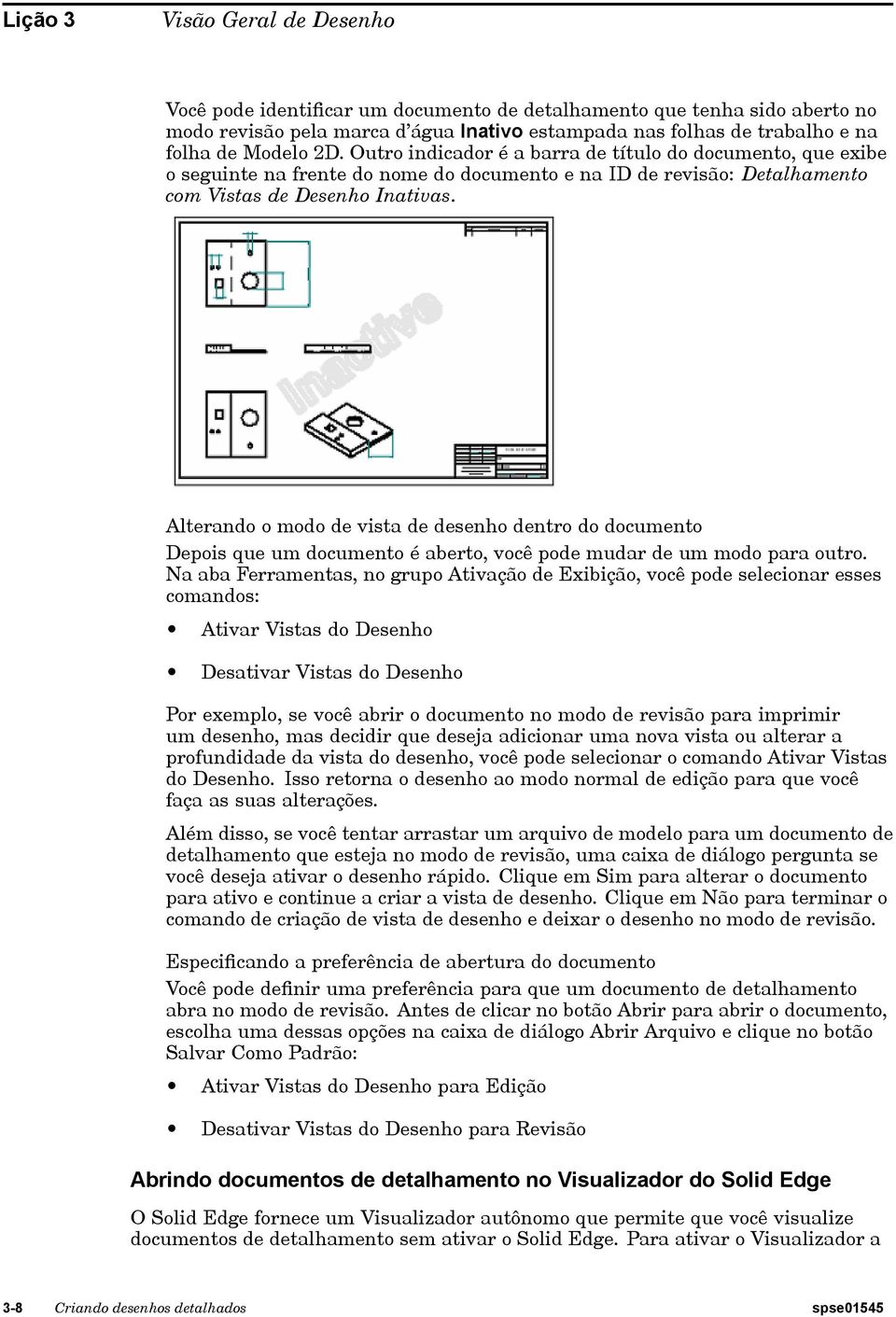 Alterando o modo de vista de desenho dentro do documento Depois que um documento é aberto, você pode mudar de um modo para outro.