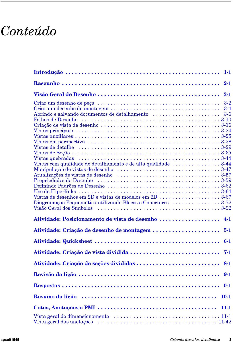 .......................................... 3-10 Criação de vista de desenho..................................... 3-16 Vistas principais............................................. 3-24 Vistas auxiliares.