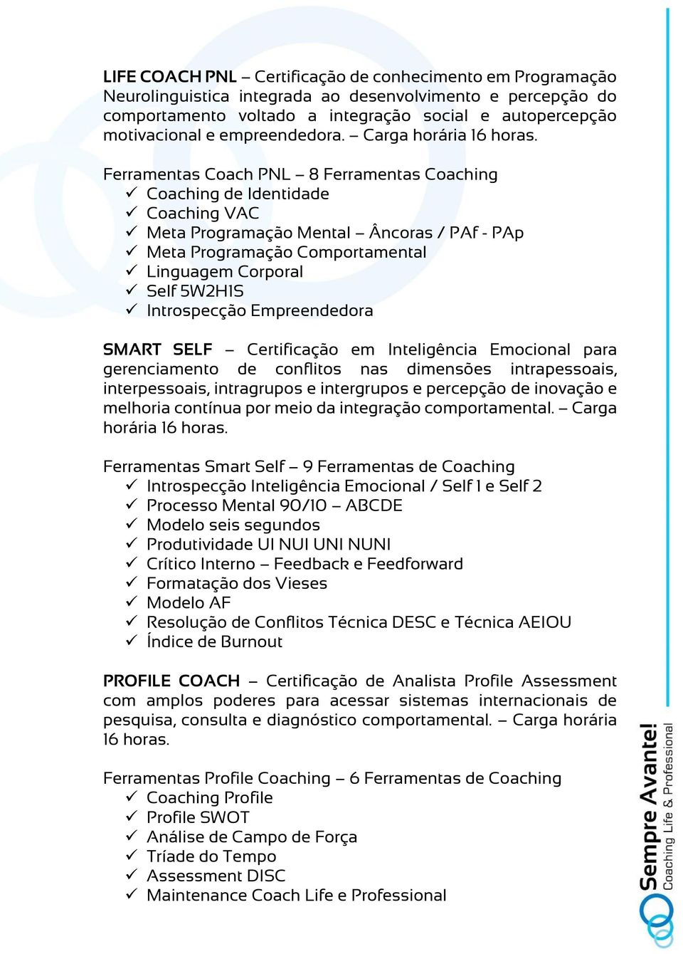 Ferramentas Coach PNL 8 Ferramentas Coaching Coaching de Identidade Coaching VAC Meta Programação Mental Âncoras / PAf - PAp Meta Programação Comportamental Linguagem Corporal Self 5W2H1S