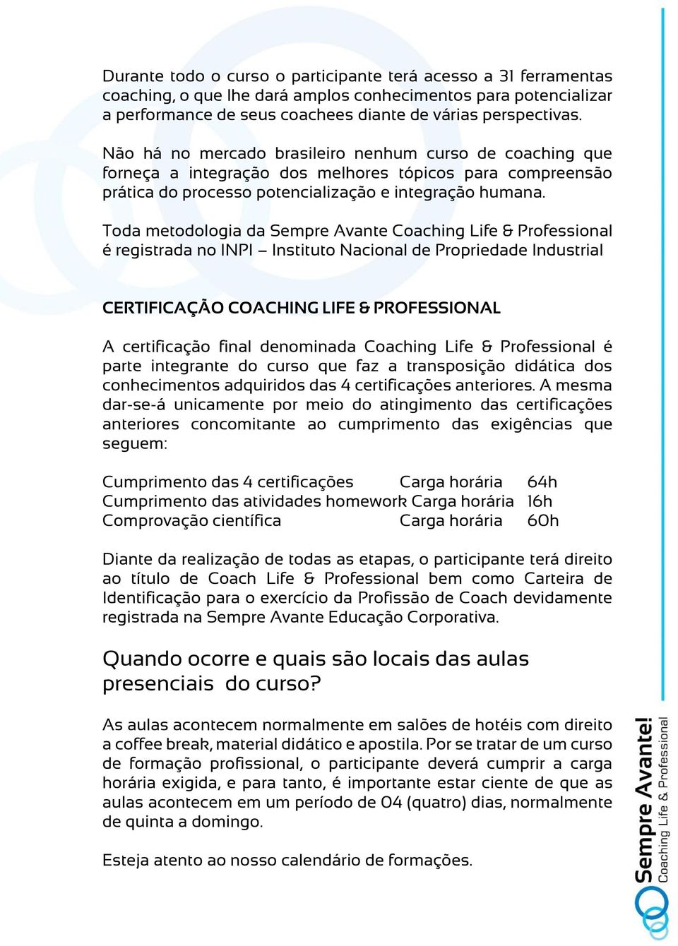 Toda metodologia da Sempre Avante Coaching Life & Professional é registrada no INPI Instituto Nacional de Propriedade Industrial CERTIFICAÇÃO COACHING LIFE & PROFESSIONAL A certificação final