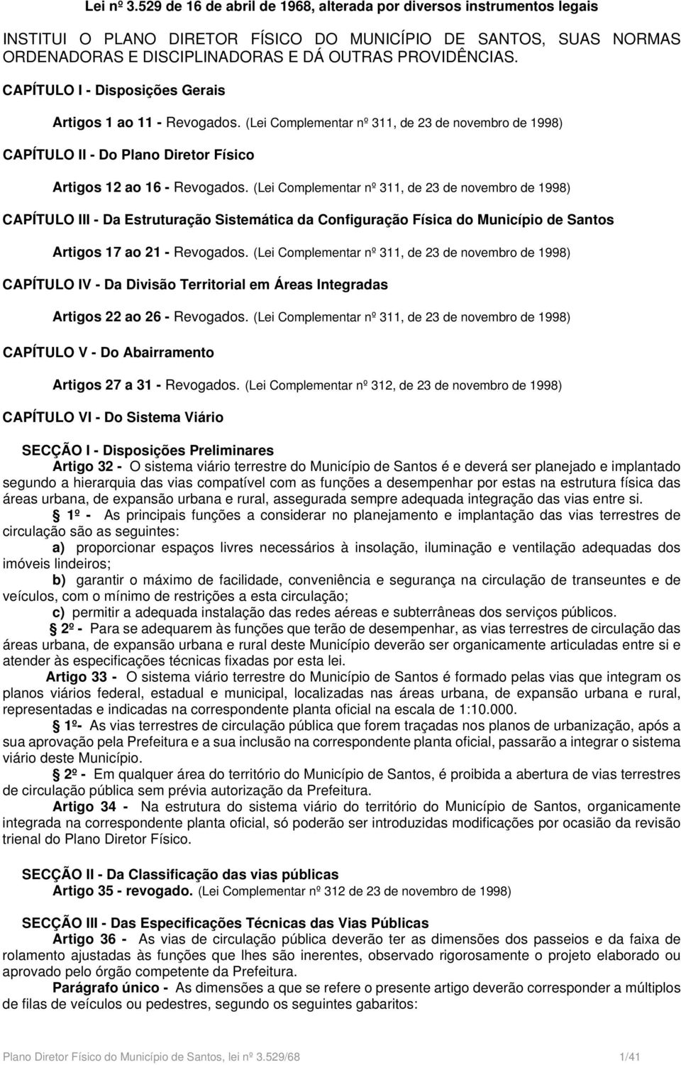 CAPÍTULO I - Disposições Gerais Artigos 1 ao 11 - Revogados. (Lei Complementar nº 311, de 23 de novembro de 1998) CAPÍTULO II - Do Plano Diretor Físico Artigos 12 ao 16 - Revogados.