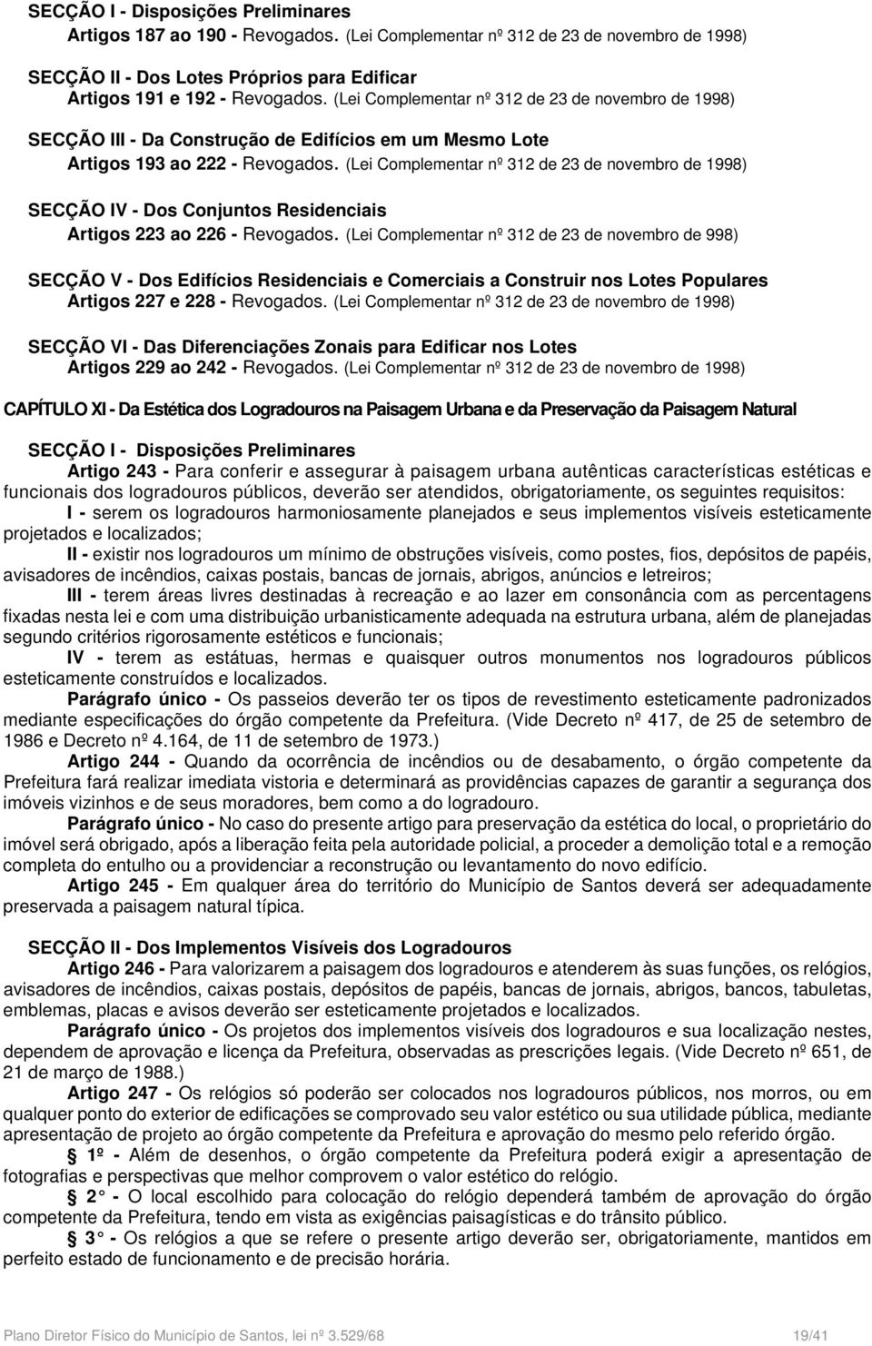 (Lei Complementar nº 312 de 23 de novembro de 1998) SECÇÃO IV - Dos Conjuntos Residenciais Artigos 223 ao 226 - Revogados.