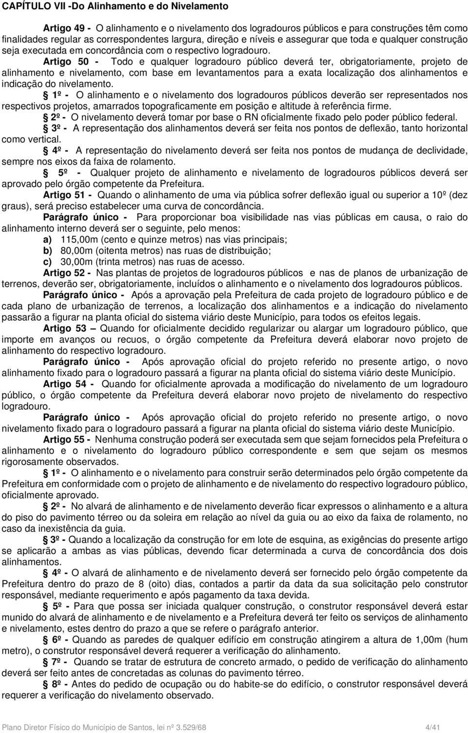 Artigo 50 - Todo e qualquer logradouro público deverá ter, obrigatoriamente, projeto de alinhamento e nivelamento, com base em levantamentos para a exata localização dos alinhamentos e indicação do