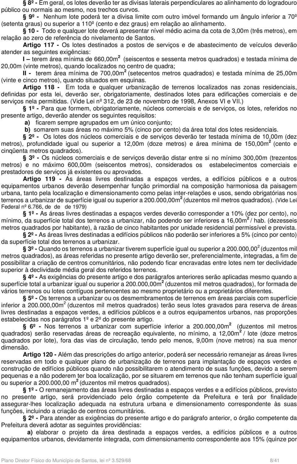 10 - Todo e qualquer lote deverá apresentar nível médio acima da cota de 3,00m (três metros), em relação ao ze ro de referência do nivelamento de Santos.