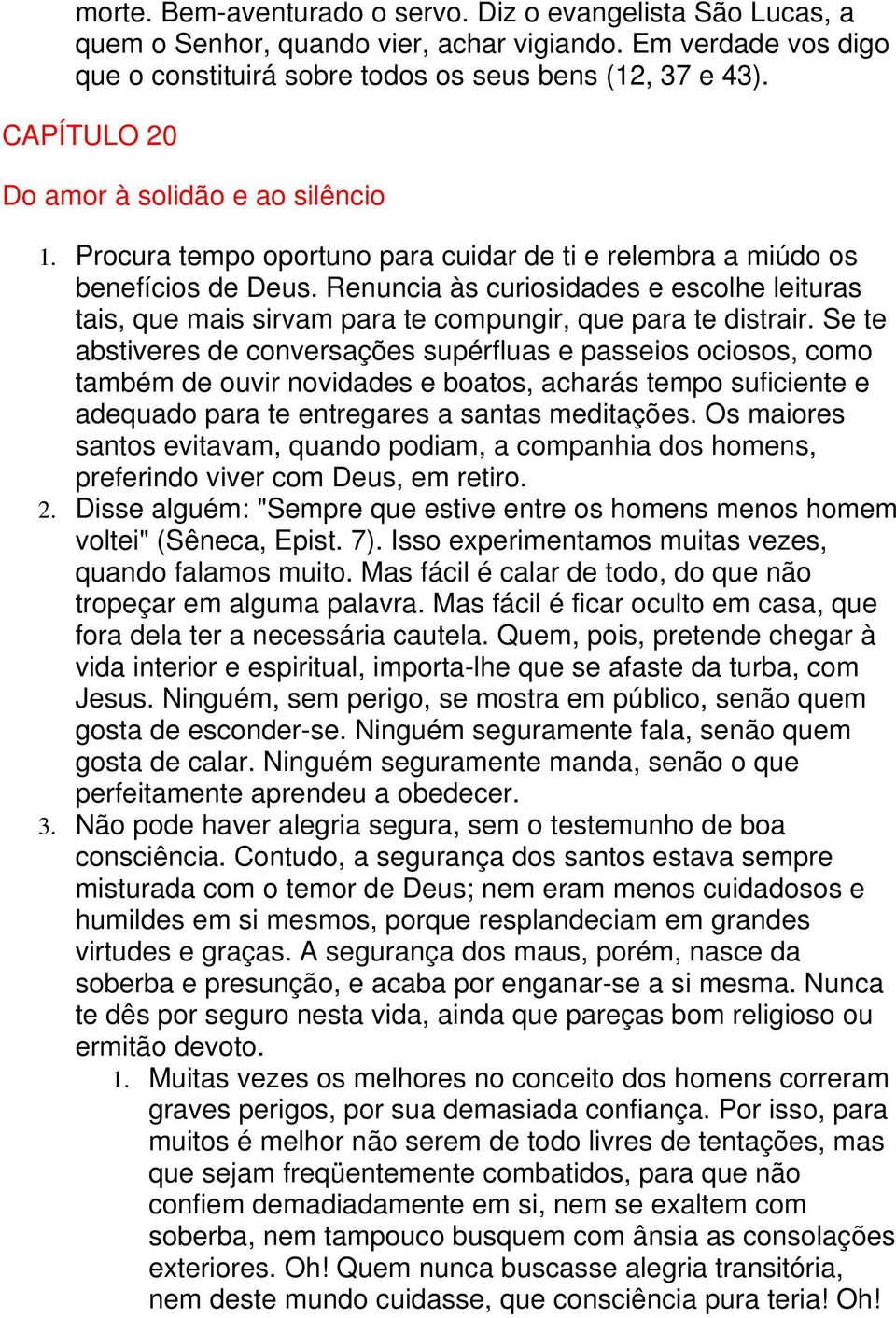 Renuncia às curiosidades e escolhe leituras tais, que mais sirvam para te compungir, que para te distrair.