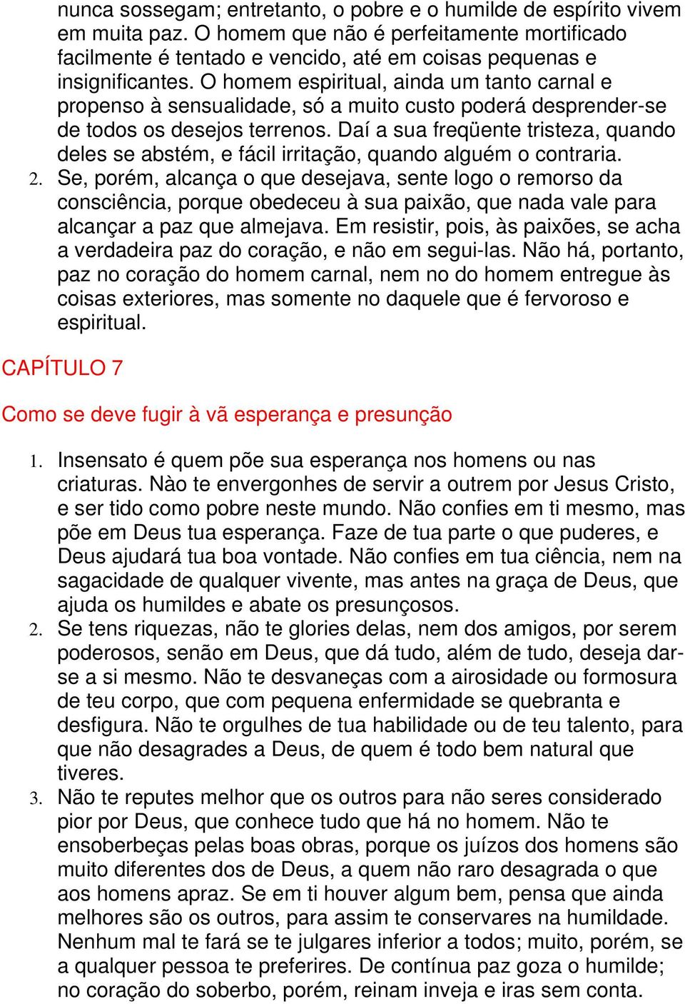 Daí a sua freqüente tristeza, quando deles se abstém, e fácil irritação, quando alguém o contraria. 2.