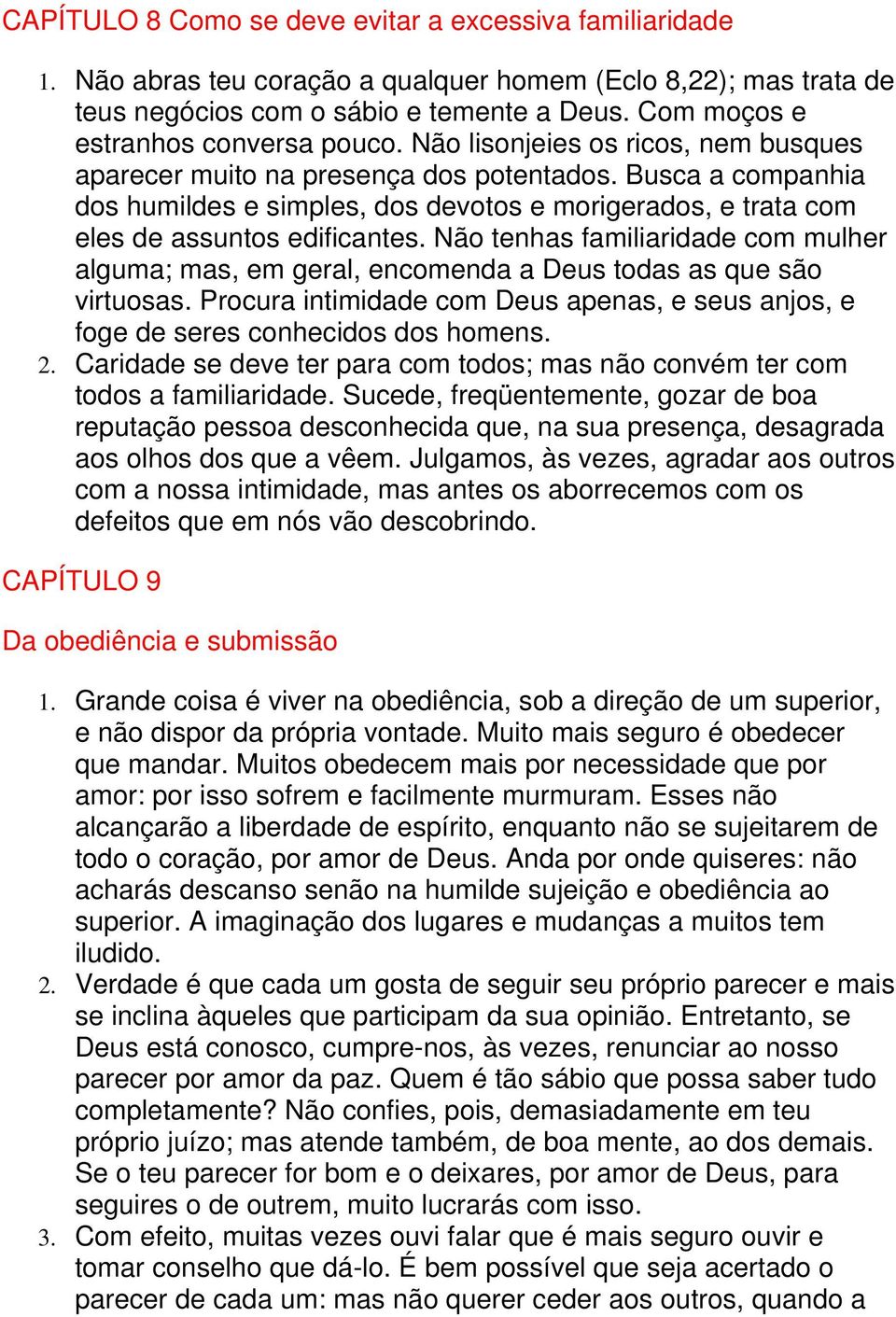 Busca a companhia dos humildes e simples, dos devotos e morigerados, e trata com eles de assuntos edificantes.