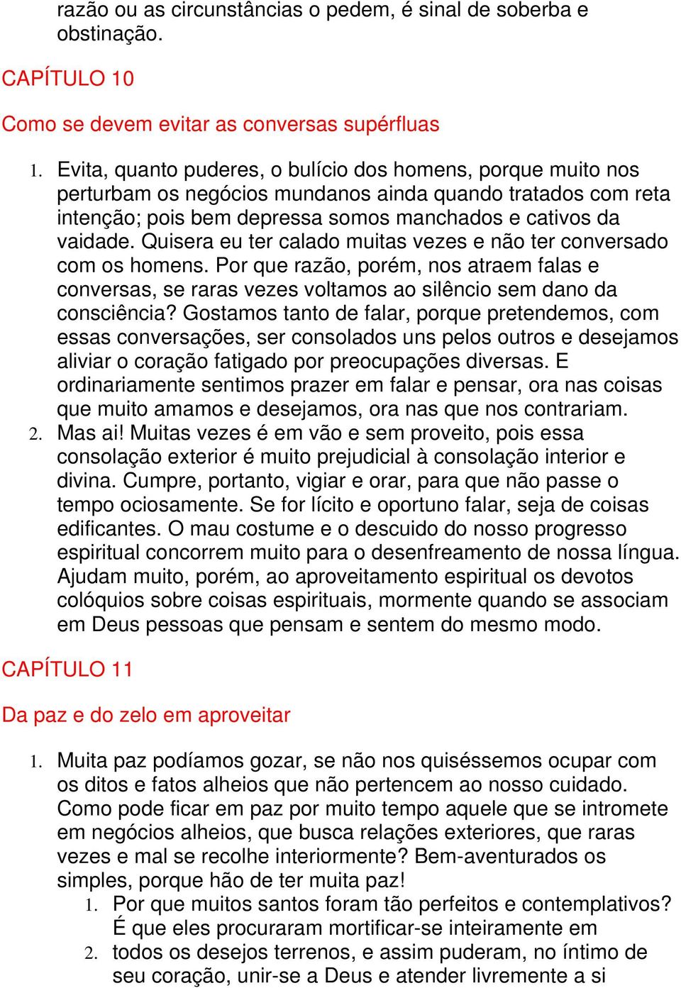 Quisera eu ter calado muitas vezes e não ter conversado com os homens. Por que razão, porém, nos atraem falas e conversas, se raras vezes voltamos ao silêncio sem dano da consciência?