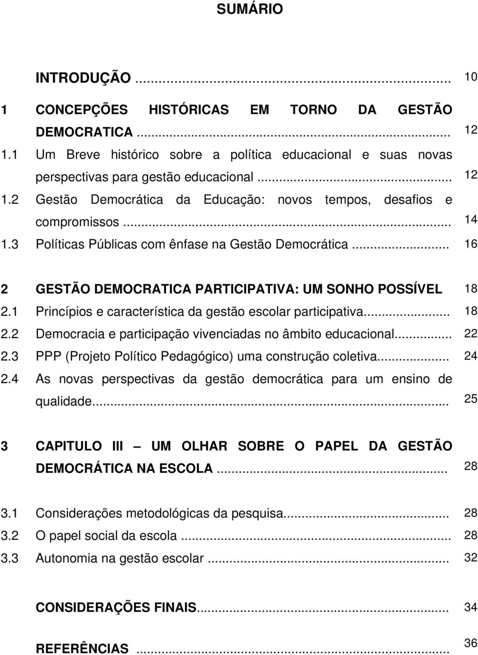 .. 22 2.3 PPP (Projeto Político Pedagógico) uma construção coletiva... 24 2.4 As novas perspectivas da gestão democrática para um ensino de qualidade.