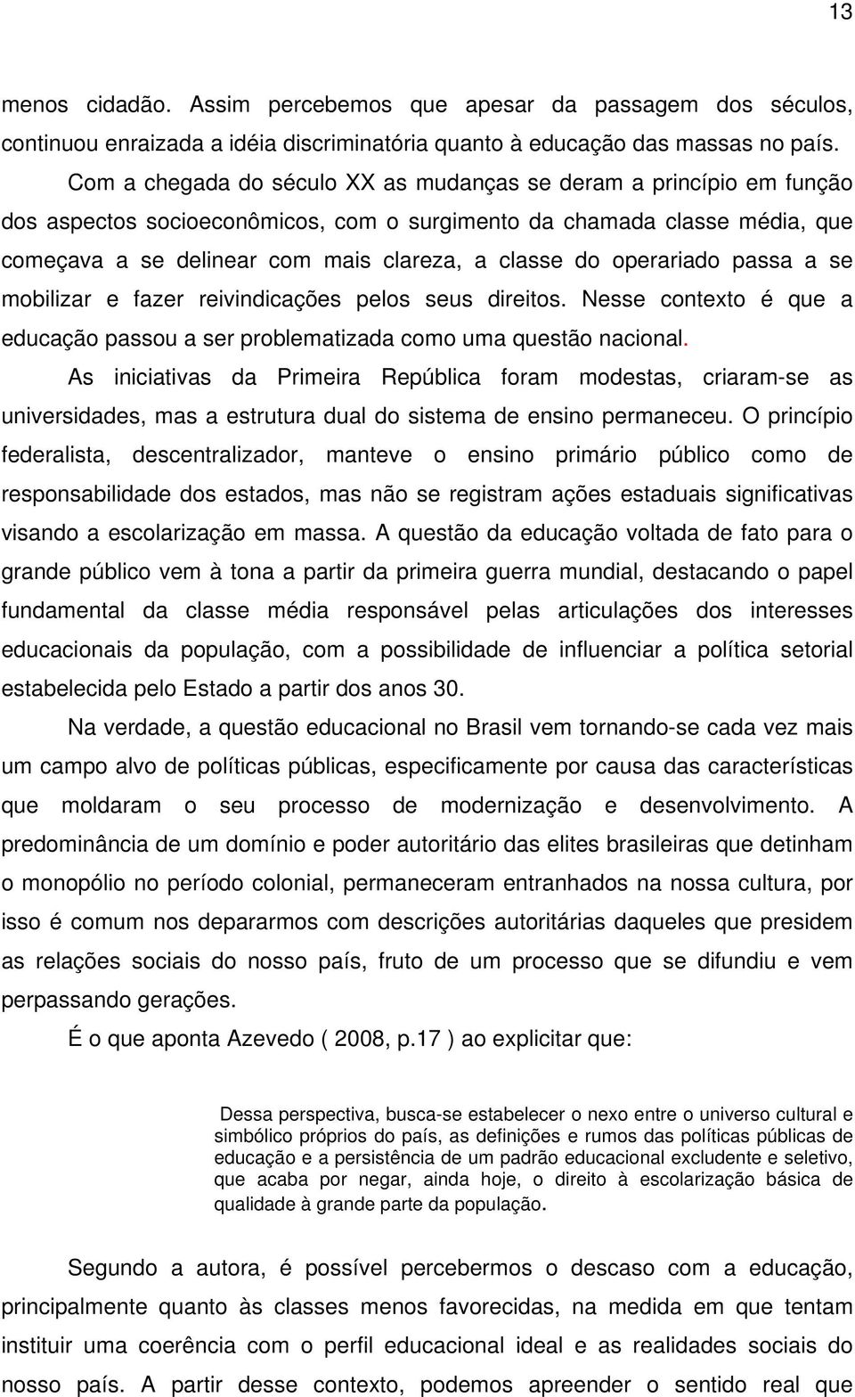 operariado passa a se mobilizar e fazer reivindicações pelos seus direitos. Nesse contexto é que a educação passou a ser problematizada como uma questão nacional.