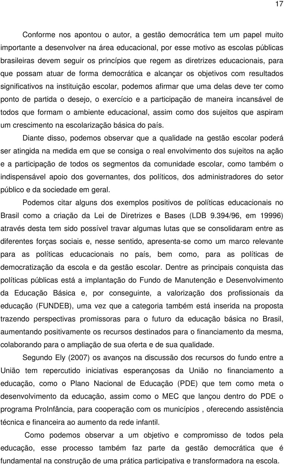 ponto de partida o desejo, o exercício e a participação de maneira incansável de todos que formam o ambiente educacional, assim como dos sujeitos que aspiram um crescimento na escolarização básica do