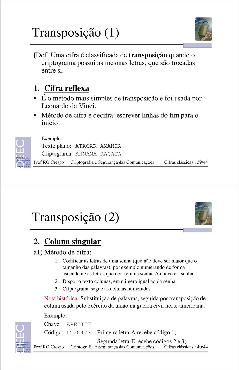 Exemplo: Texto plano: ATACAR AMANHA Criptograma: AHNAMA RACATA Prof RG Crespo Criptografia e Segurança das Comunicações Cifras clássicas : 39/44 Transposição (2) 2.