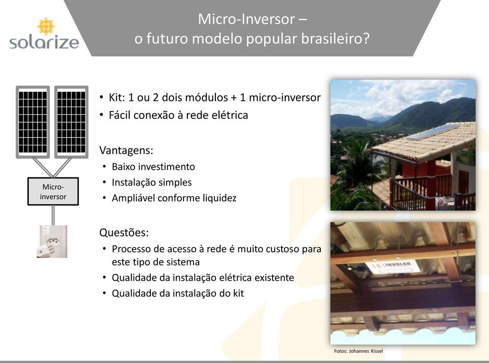 Vantagens: Baixo investimento Instalação simples Ampliável conforme liquidez Questões: Processo