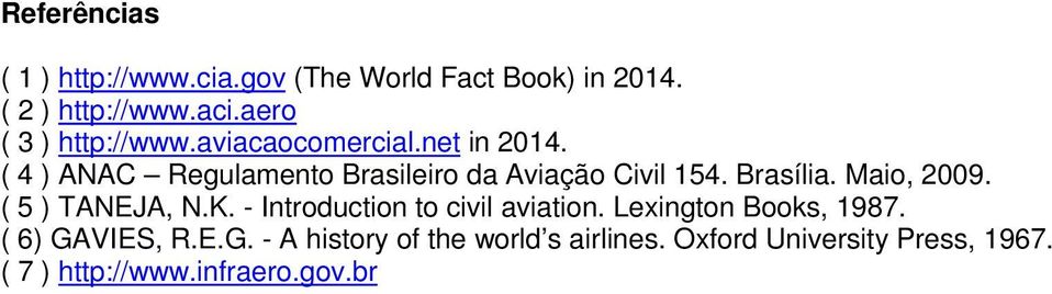 ( 4 ) ANAC Regulamento Brasileiro da Aviação Civil 154. Brasília. Maio, 2009. ( 5 ) TANEJA, N.K.