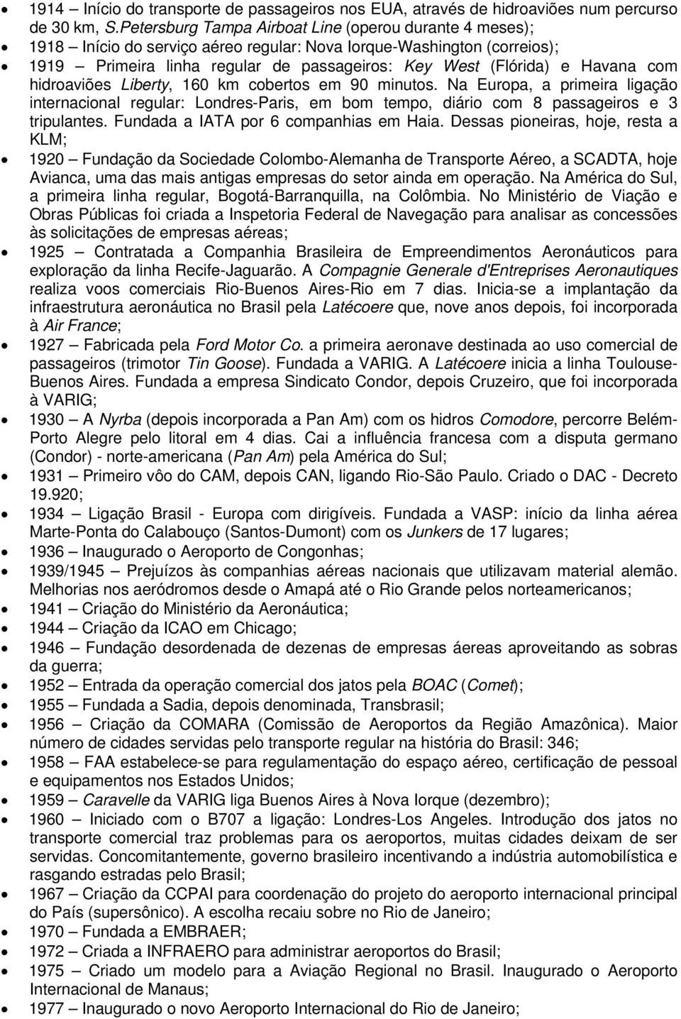 Havana com hidroaviões Liberty, 160 km cobertos em 90 minutos. Na Europa, a primeira ligação internacional regular: Londres-Paris, em bom tempo, diário com 8 passageiros e 3 tripulantes.