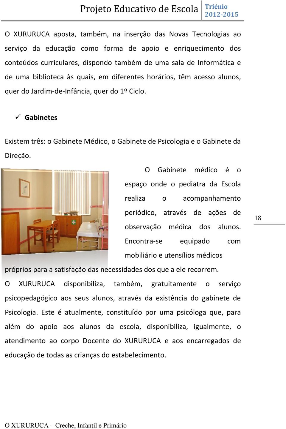 Gabinetes Existem três: o Gabinete Médico, o Gabinete de Psicologia e o Gabinete da Direção.