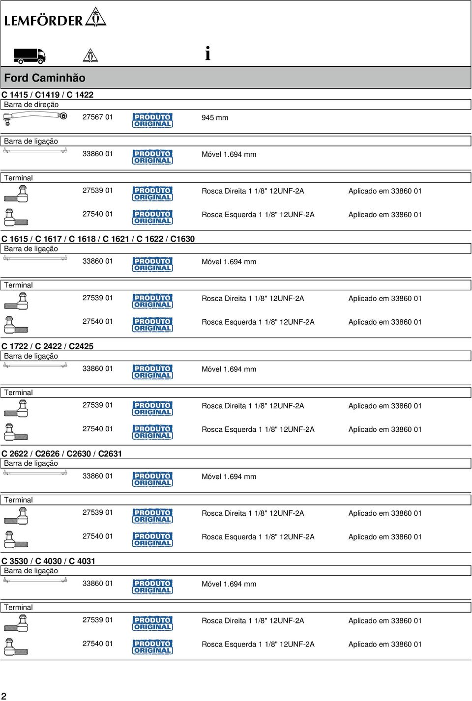 694 mm 27539 01 Rosca Dreta 1 1/8" 12UNF-2A Aplcado em 33860 01 27540 01 Rosca Esquerda 1 1/8" 12UNF-2A Aplcado em 33860 01 C 1722 / C 2422 / C2425 33860 01 Móvel 1.