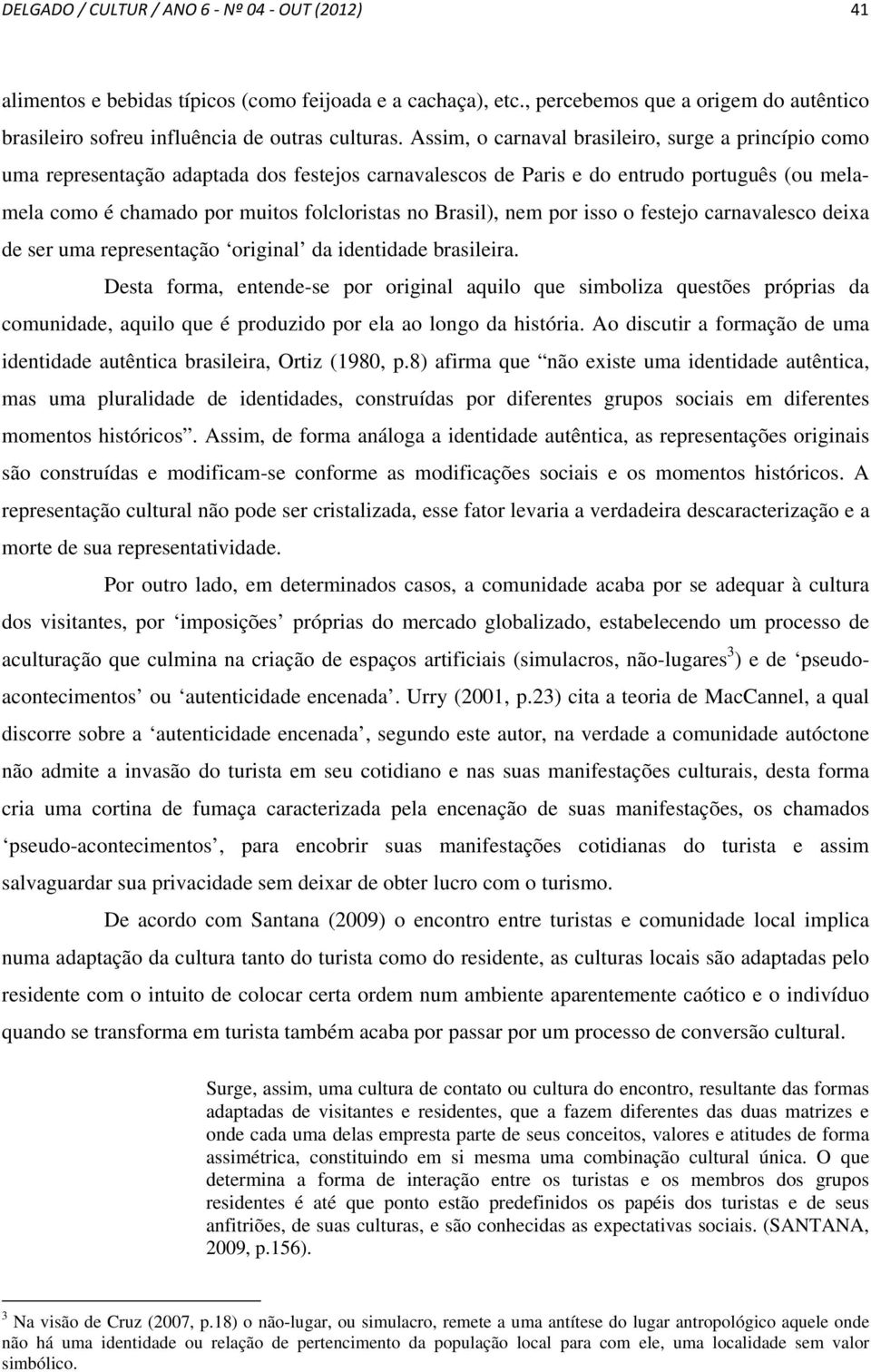 Brasil), nem por isso o festejo carnavalesco deixa de ser uma representação original da identidade brasileira.