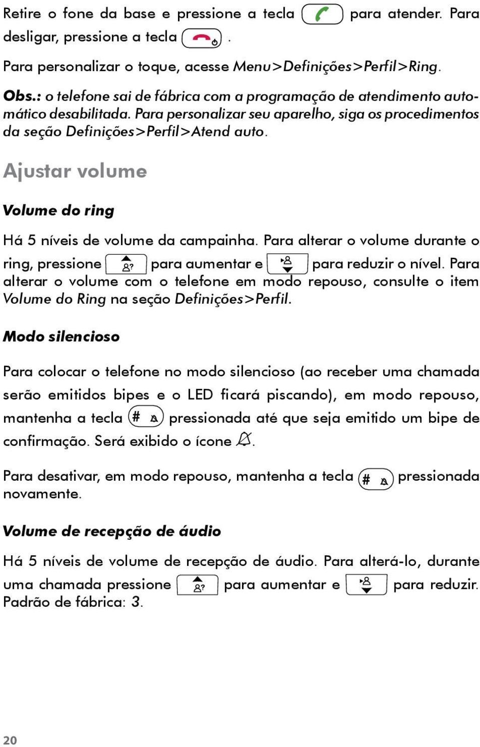 Ajustar volume Volume do ring Há 5 níveis de volume da campainha. Para alterar o volume durante o ring, pressione para aumentar e para reduzir o nível.