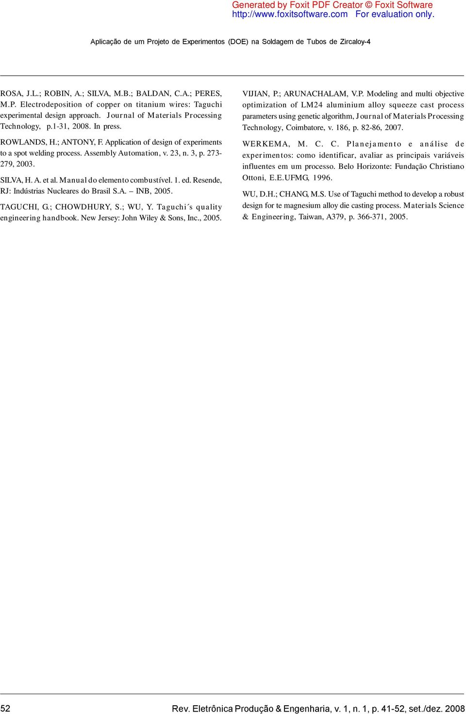 273-279, 2003. SILVA, H. A. et al. Manual do elemento combustível.. ed. Resende, RJ: Indústrias Nucleares do Brasil S.A. INB, 2005. TAGUCHI, G.; CHOWDHURY, S.; WU, Y.