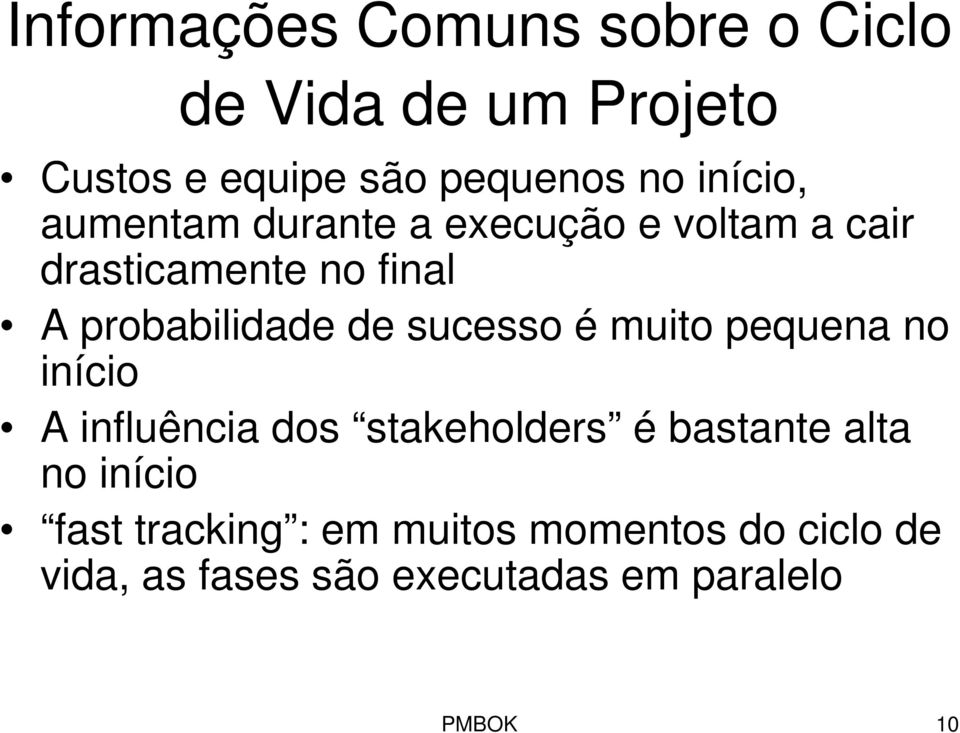 de sucesso é muito pequena no início A influência dos stakeholders é bastante alta no