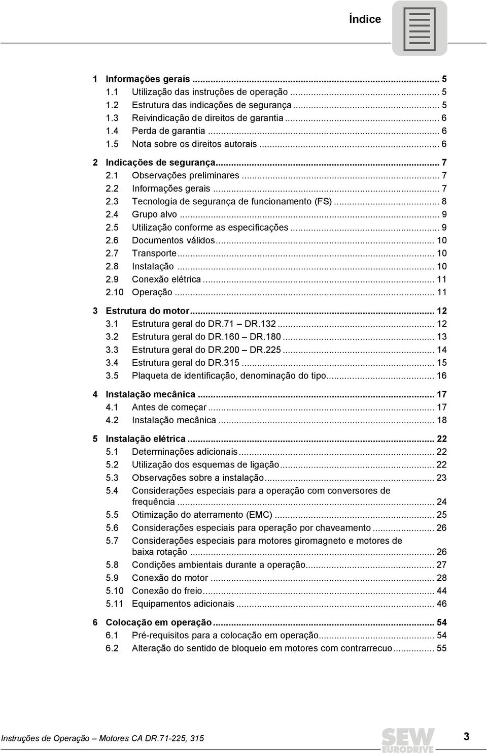 4 Grupo alvo... 9 2.5 Utilização conforme as especificações... 9 2.6 Documentos válidos... 10 2.7 Transporte... 10 2.8 Instalação... 10 2.9 Conexão elétrica... 11 2.10 Operação.