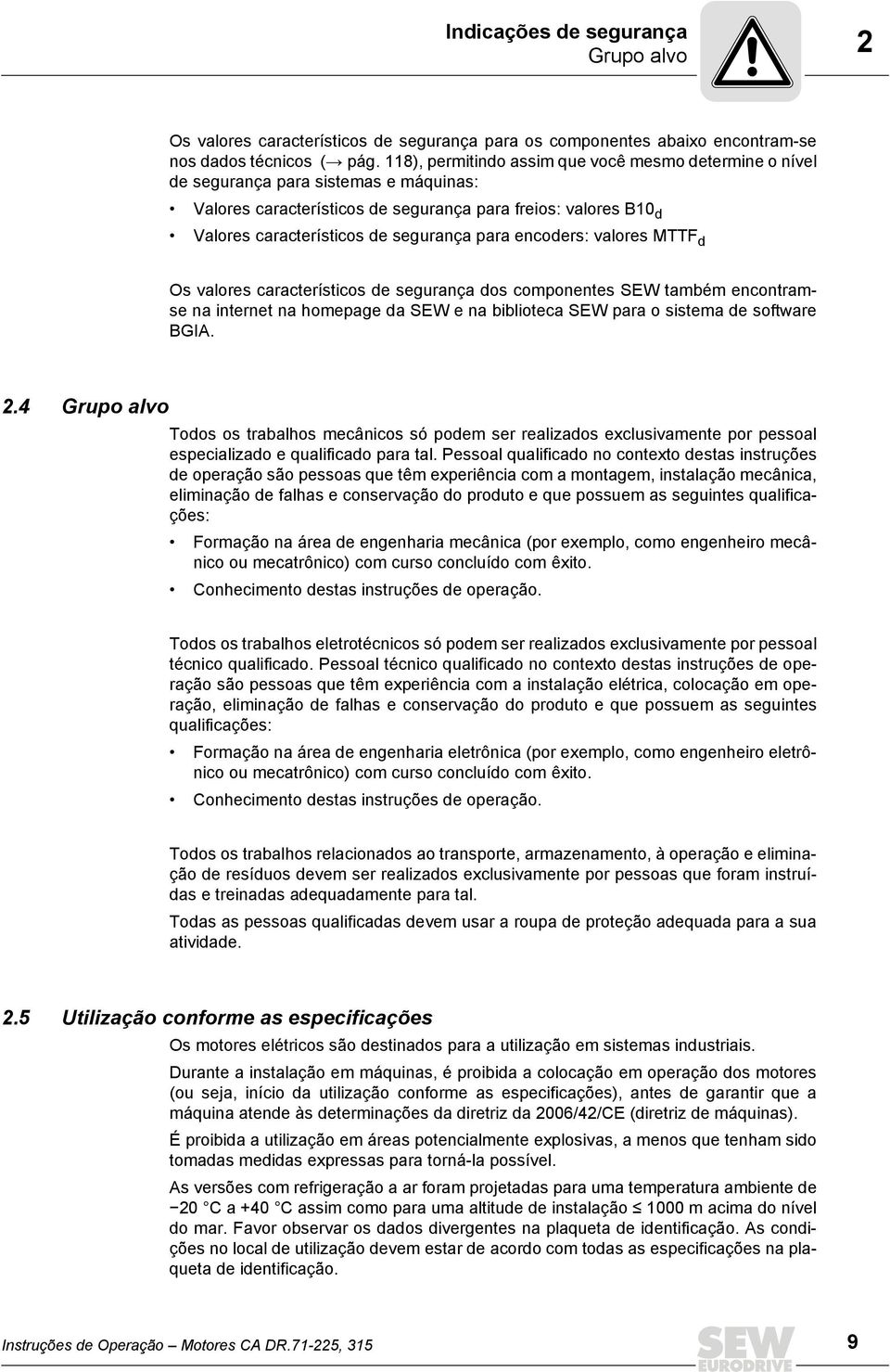 para encoders: valores MTTF d Os valores característicos de segurança dos componentes SEW também encontramse na internet na homepage da SEW e na biblioteca SEW para o sistema de software BGIA. 2.