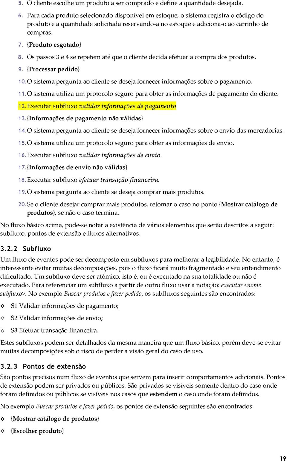 {Produto esgotado} 8. Os passos 3 e 4 se repetem até que o cliente decida efetuar a compra dos produtos. 9. {Processar pedido} 10.