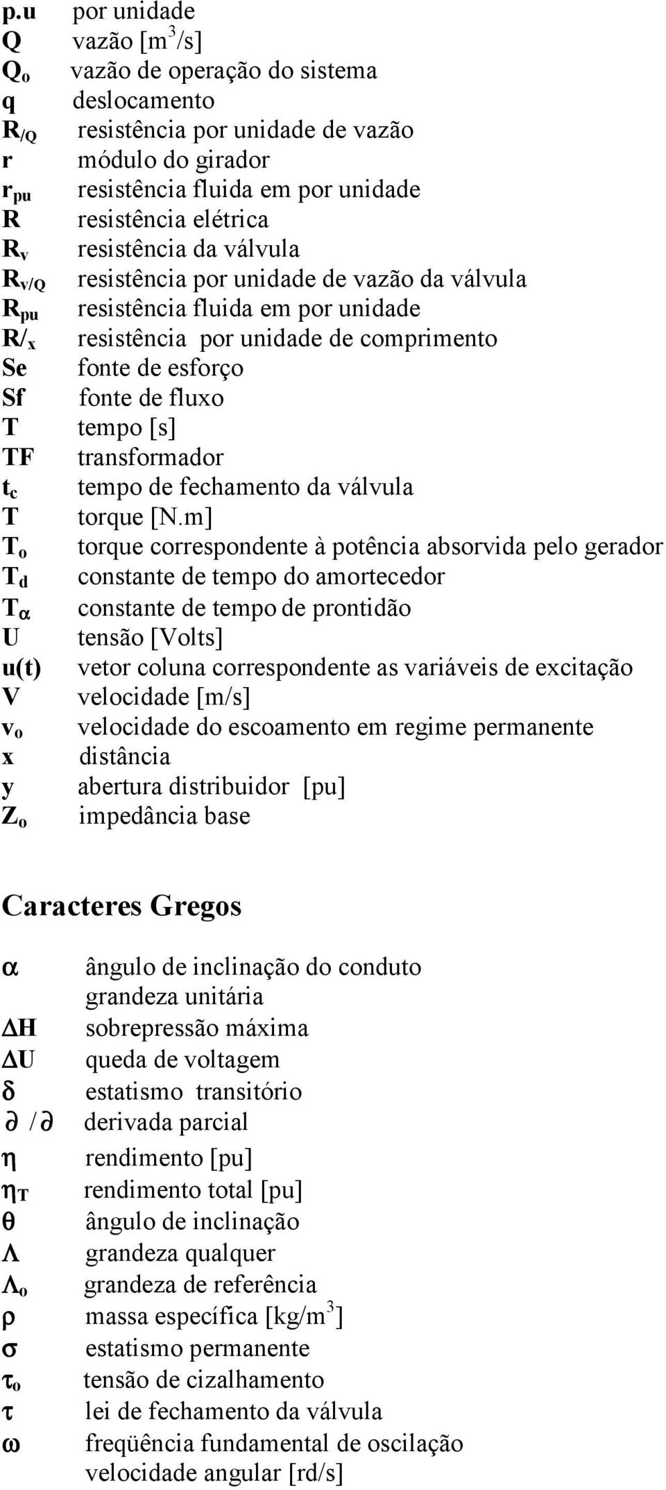 de fluxo T tempo [s] TF transformador t c tempo de fechamento da válvula T torque [N.