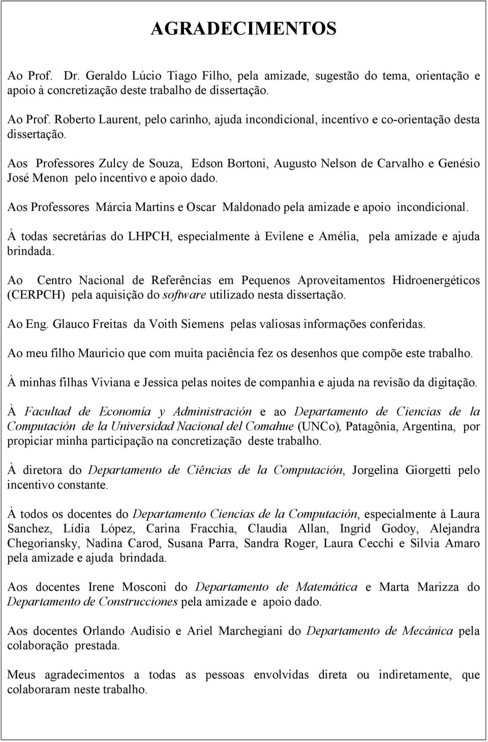 Aos Professores Márcia Martins e Oscar Maldonado pela amizade e apoio incondicional. À todas secretárias do LHPCH, especialmente à Evilene e Amélia, pela amizade e ajuda brindada.