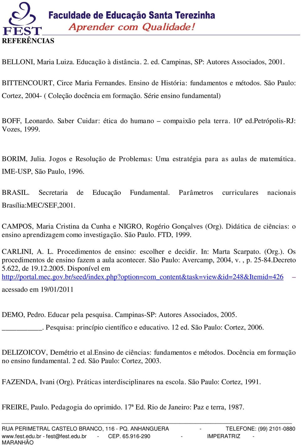 Jogos e Resolução de Problemas: Uma estratégia para as aulas de matemática. IME-USP, São Paulo, 1996. BRASIL. Secretaria de Educação Fundamental.