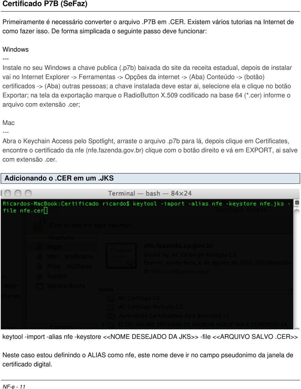 p7b) baixada do site da receita estadual, depois de instalar vai no Internet Explorer -> Ferramentas -> Opções da internet -> (Aba) Conteúdo -> (botão) certificados -> (Aba) outras pessoas; a chave